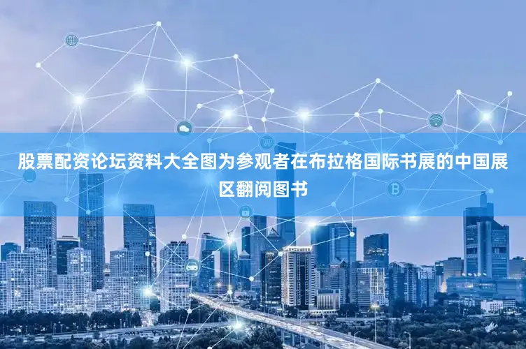 股票配资论坛资料大全图为参观者在布拉格国际书展的中国展区翻阅图书