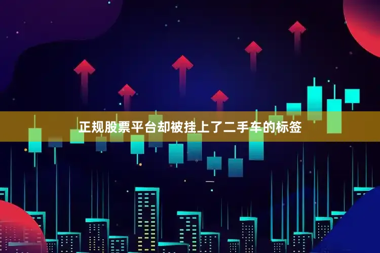 正规股票平台却被挂上了二手车的标签