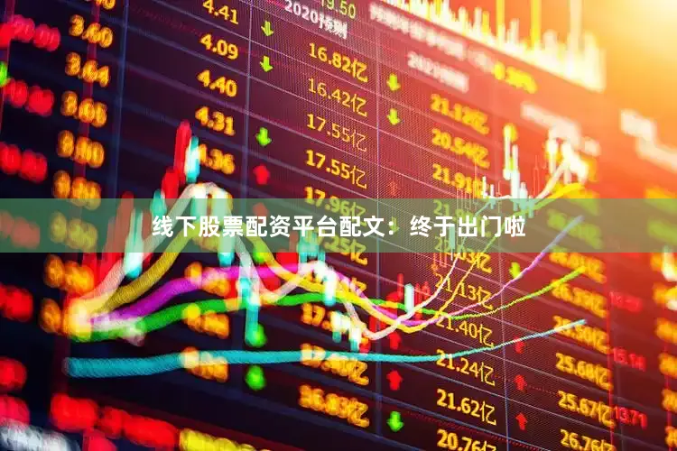 线下股票配资平台配文：终于出门啦