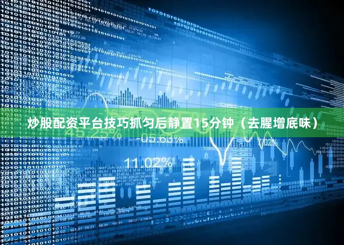 炒股配资平台技巧抓匀后静置15分钟（去腥增底味）